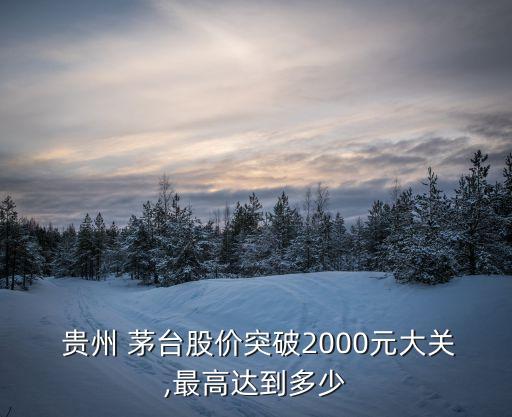  貴州 茅臺股價突破2000元大關(guān),最高達(dá)到多少