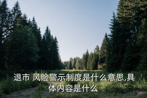  退市 風(fēng)險(xiǎn)警示制度是什么意思,具體內(nèi)容是什么