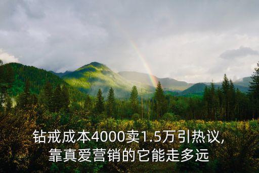 鉆戒成本4000賣1.5萬引熱議,靠真愛營(yíng)銷的它能走多遠(yuǎn)