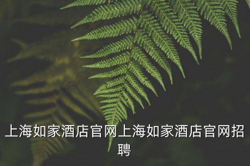 上海如家酒店官網(wǎng)上海如家酒店官網(wǎng)招聘