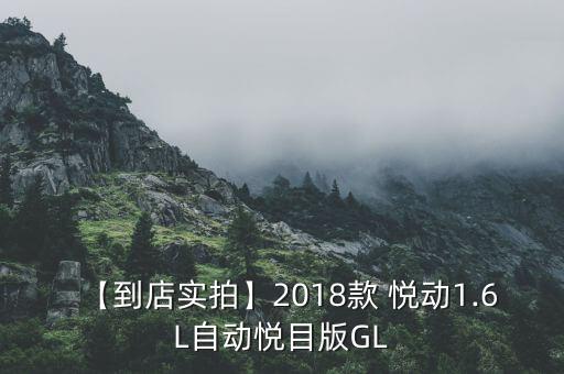 【到店實(shí)拍】2018款 悅動(dòng)1.6L自動(dòng)悅目版GL