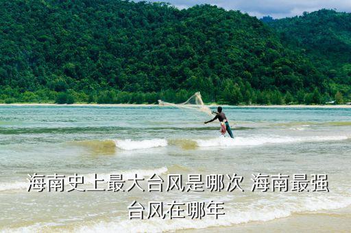  海南史上最大臺風(fēng)是哪次 海南最強(qiáng)臺風(fēng)在哪年