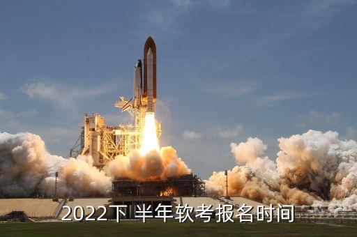 2022下 半年軟考報(bào)名時間