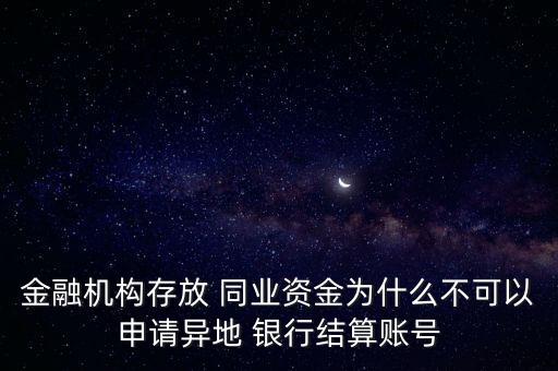 金融機構(gòu)存放 同業(yè)資金為什么不可以申請異地 銀行結(jié)算賬號