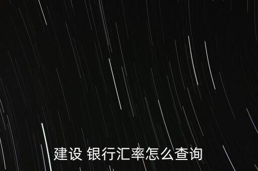 建設 銀行匯率怎么查詢