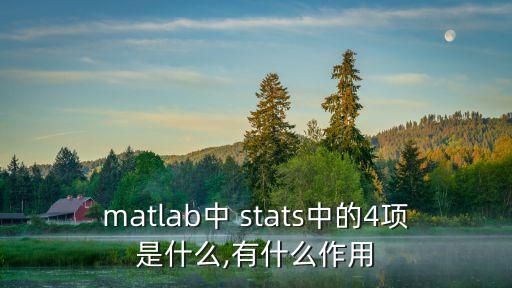 matlab中 stats中的4項(xiàng)是什么,有什么作用