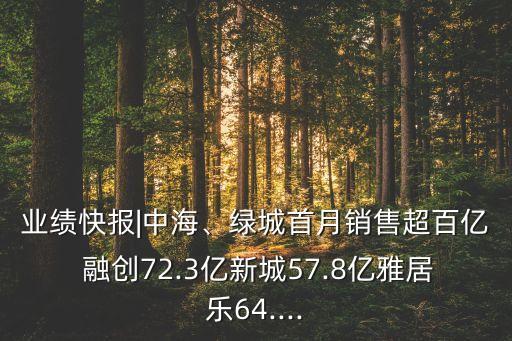 業(yè)績快報|中海、綠城首月銷售超百億 融創(chuàng)72.3億新城57.8億雅居樂64....