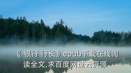 《 銀行 行長(zhǎng)》epub下載在線閱讀全文,求百度網(wǎng)盤云資源