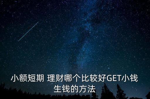 小額短期 理財哪個比較好GET小錢生錢的方法