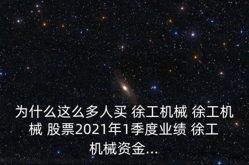 為什么這么多人買 徐工機械 徐工機械 股票2021年1季度業(yè)績 徐工機械資金...