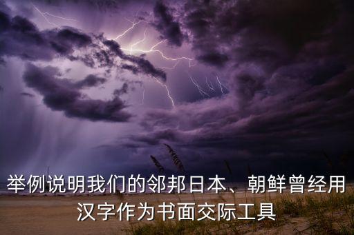 舉例說明我們的鄰邦日本、朝鮮曾經(jīng)用漢字作為書面交際工具