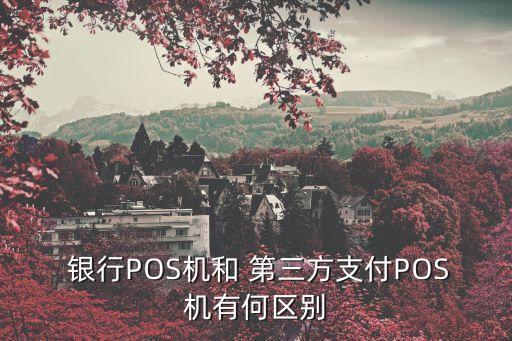  銀行POS機和 第三方支付POS機有何區(qū)別