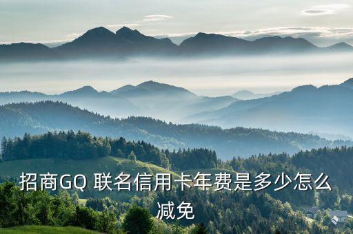 招商GQ 聯(lián)名信用卡年費(fèi)是多少怎么減免