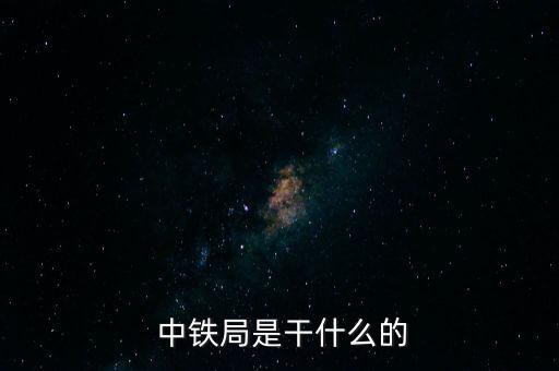  中鐵局是干什么的