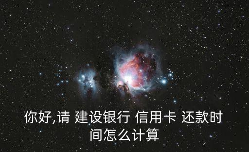 你好,請 建設(shè)銀行 信用卡 還款時(shí)間怎么計(jì)算