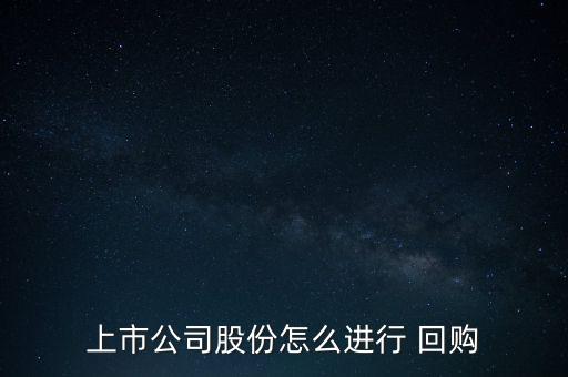 上市公司股份怎么進行 回購