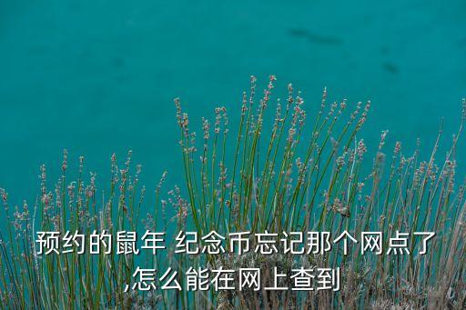  預(yù)約的鼠年 紀(jì)念幣忘記那個(gè)網(wǎng)點(diǎn)了,怎么能在網(wǎng)上查到