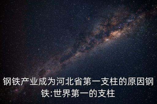 鋼鐵產業(yè)成為河北省第一支柱的原因鋼鐵:世界第一的支柱