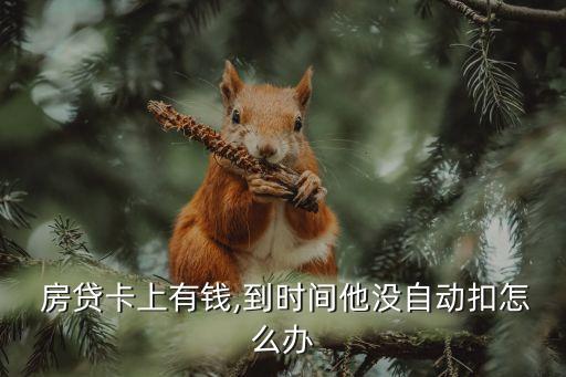  房貸卡上有錢,到時間他沒自動扣怎么辦