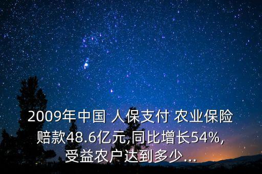 2009年中國 人保支付 農(nóng)業(yè)保險賠款48.6億元,同比增長54%,受益農(nóng)戶達到多少...