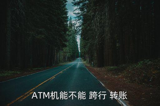 ATM機能不能 跨行 轉(zhuǎn)賬