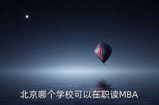 北京哪個學?？梢栽诼氉xMBA