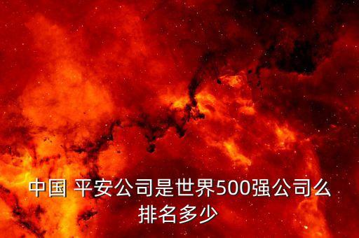 中國(guó) 平安公司是世界500強(qiáng)公司么排名多少