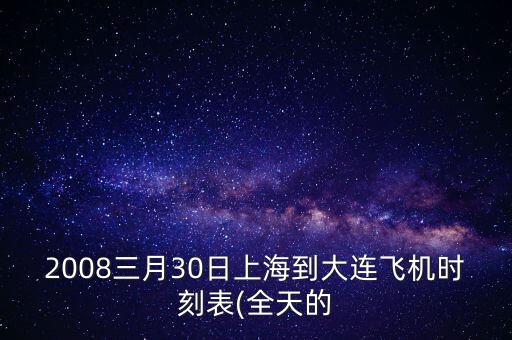 2008三月30日上海到大連飛機時刻表(全天的