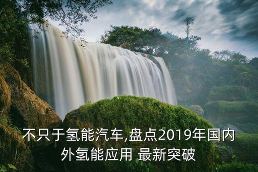 不只于氫能汽車,盤(pán)點(diǎn)2019年國(guó)內(nèi)外氫能應(yīng)用 最新突破