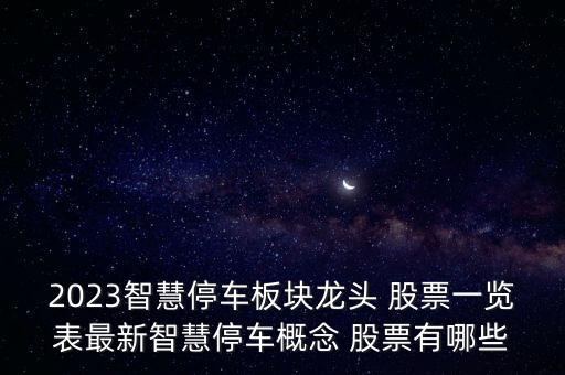 2023智慧停車板塊龍頭 股票一覽表最新智慧停車概念 股票有哪些