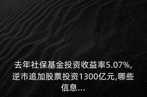 去年社?；鹜顿Y收益率5.07%,逆市追加股票投資1300億元,哪些信息...