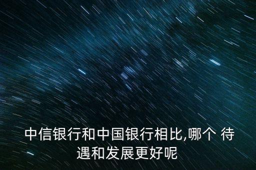 縣級中信銀行待遇怎么樣,中信銀行客戶經(jīng)理待遇怎么樣