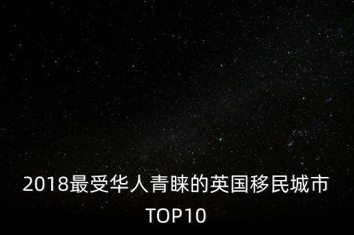 2018最受華人青睞的英國移民城市TOP10