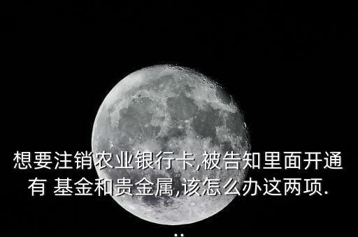 農行基金賬戶銷戶,中登99公司基金賬戶銷戶