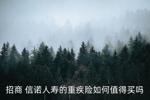 招商 信諾人壽的重疾險如何值得買嗎