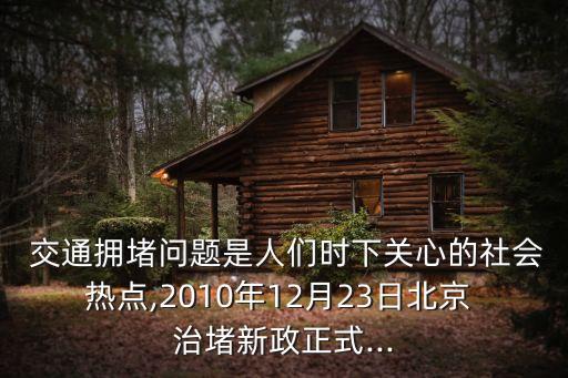  交通擁堵問題是人們時下關(guān)心的社會熱點,2010年12月23日北京 治堵新政正式...