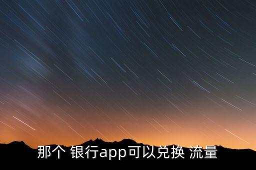 那個(gè) 銀行app可以兌換 流量