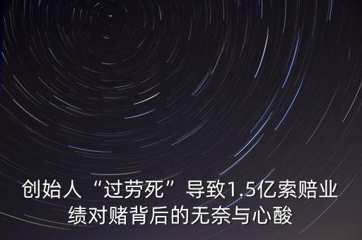 創(chuàng)始人“過勞死”導致1.5億索賠業(yè)績對賭背后的無奈與心酸