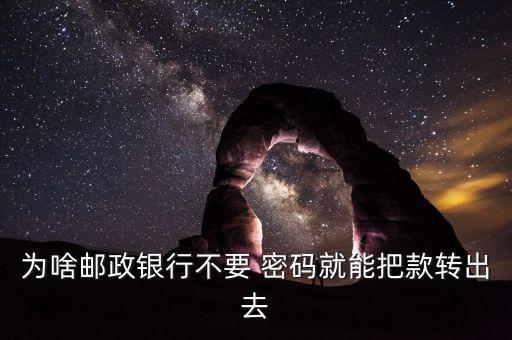 為啥郵政銀行不要 密碼就能把款轉(zhuǎn)出去