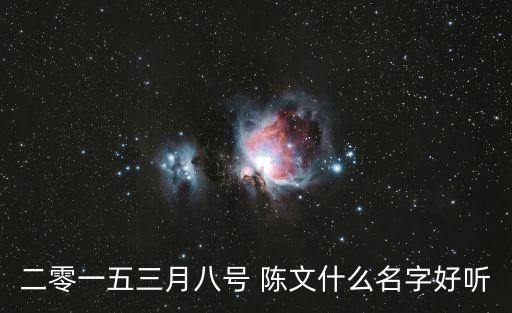 二零一五三月八號(hào) 陳文什么名字好聽