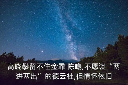 高曉攀留不住金霏 陳曦,不愿談“兩進(jìn)兩出”的德云社,但情懷依舊