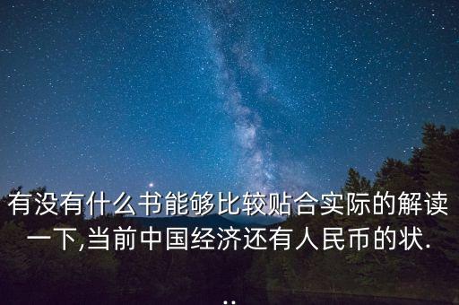 有沒有什么書能夠比較貼合實(shí)際的解讀一下,當(dāng)前中國經(jīng)濟(jì)還有人民幣的狀...