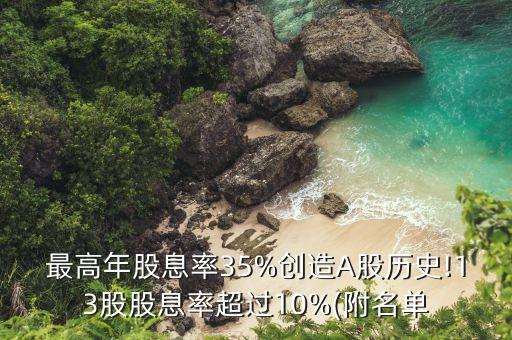 最高年股息率35%創(chuàng)造A股歷史!13股股息率超過10%(附名單