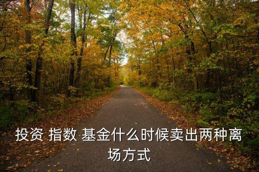 投資 指數(shù) 基金什么時(shí)候賣出兩種離場(chǎng)方式