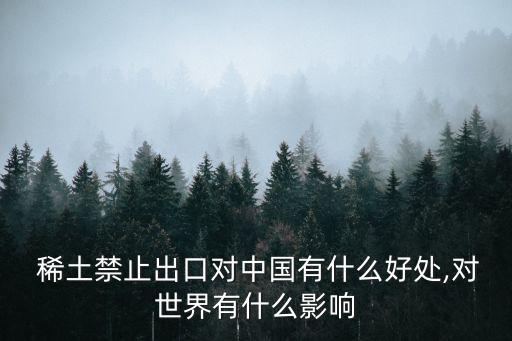  稀土禁止出口對中國有什么好處,對世界有什么影響