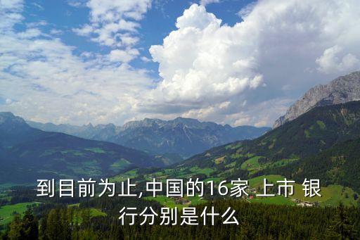 到目前為止,中國(guó)的16家 上市 銀行分別是什么