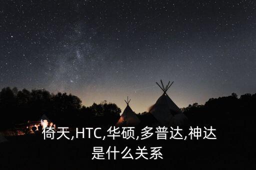  倚天,HTC,華碩,多普達,神達是什么關系