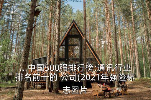 ...中國500強排行榜:通訊行業(yè)排名前十的 公司(2021年強險標志圖片