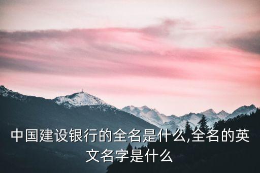 中國建設(shè)銀行的全名是什么,全名的英文名字是什么