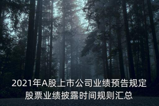 2021年A股上市公司業(yè)績預(yù)告規(guī)定股票業(yè)績披露時(shí)間規(guī)則匯總